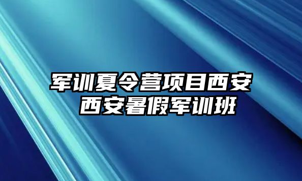 軍訓夏令營項目西安 西安暑假軍訓班