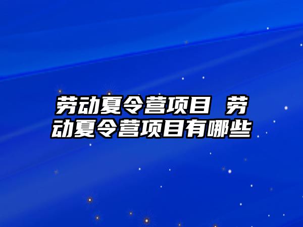 勞動夏令營項目 勞動夏令營項目有哪些