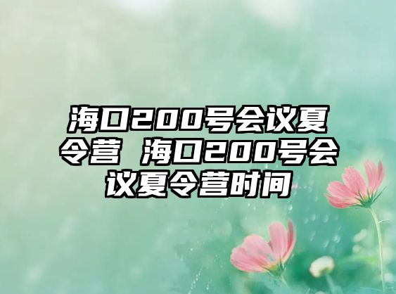 海口200號會議夏令營 海口200號會議夏令營時間