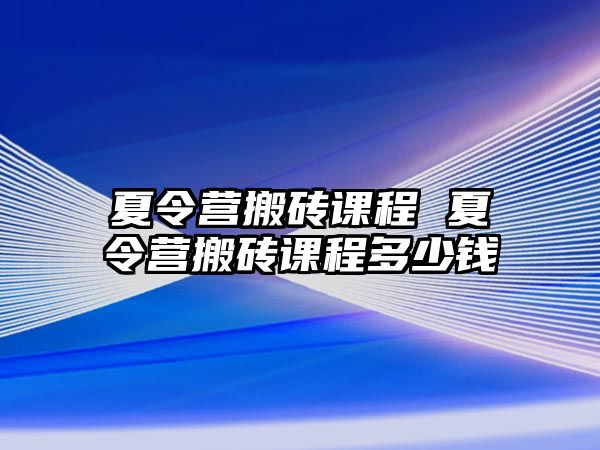 夏令營搬磚課程 夏令營搬磚課程多少錢