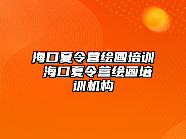 海口夏令營繪畫培訓 海口夏令營繪畫培訓機構