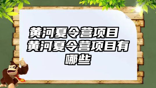 黃河夏令營項目 黃河夏令營項目有哪些