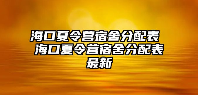 海口夏令營(yíng)宿舍分配表 海口夏令營(yíng)宿舍分配表最新