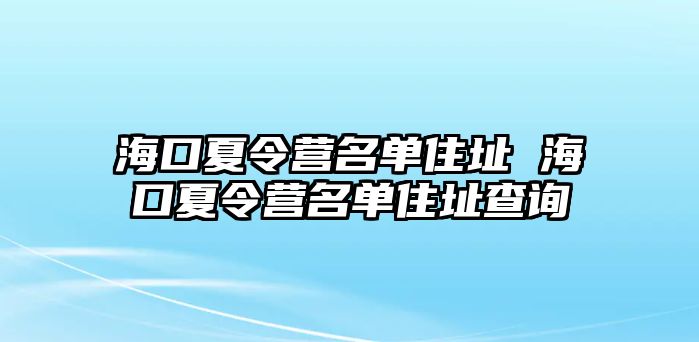 海口夏令營名單住址 海口夏令營名單住址查詢