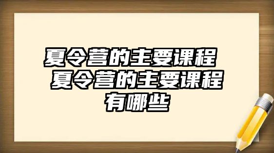 夏令營的主要課程 夏令營的主要課程有哪些