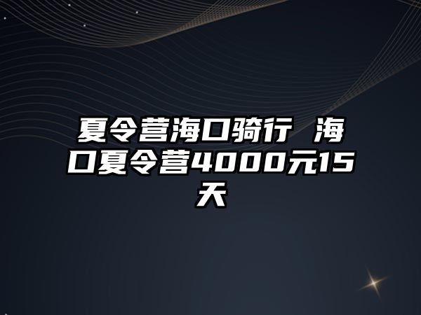 夏令營海口騎行 海口夏令營4000元15天