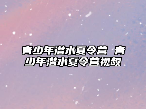 青少年潛水夏令營 青少年潛水夏令營視頻