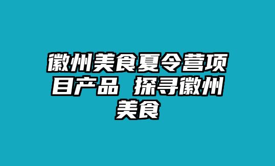 徽州美食夏令營項目產品 探尋徽州美食