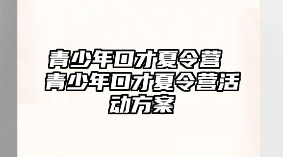 青少年口才夏令營 青少年口才夏令營活動方案