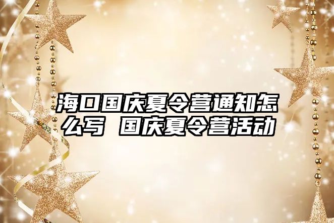 海口國慶夏令營通知怎么寫 國慶夏令營活動