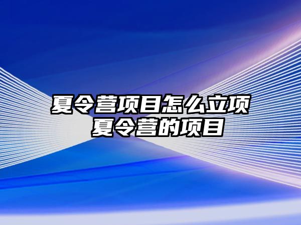 夏令營項目怎么立項 夏令營的項目