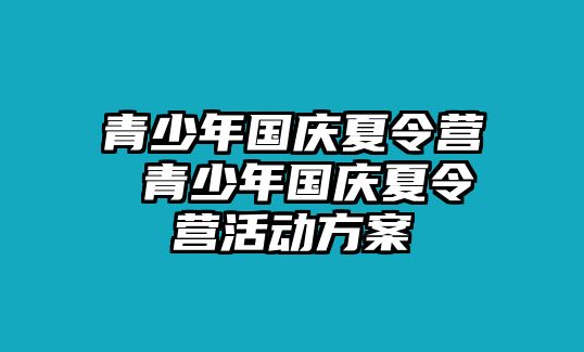 青少年國慶夏令營 青少年國慶夏令營活動方案