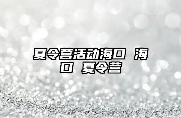 夏令營活動海口 海口 夏令營