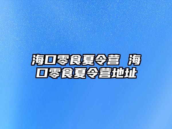 海口零食夏令營 海口零食夏令營地址