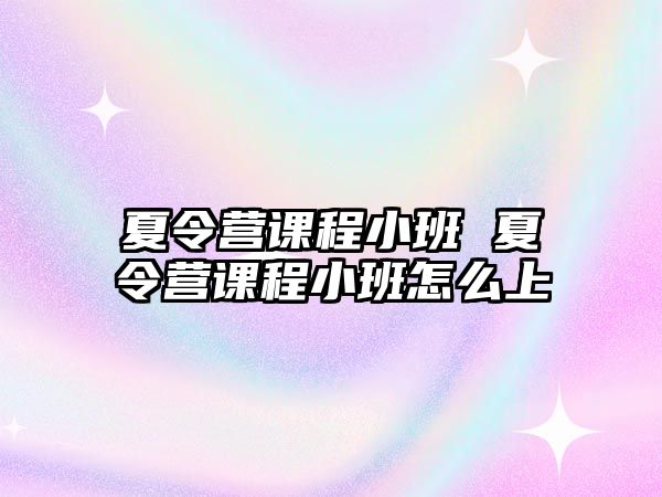 夏令營課程小班 夏令營課程小班怎么上