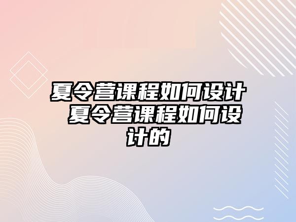 夏令營課程如何設計 夏令營課程如何設計的