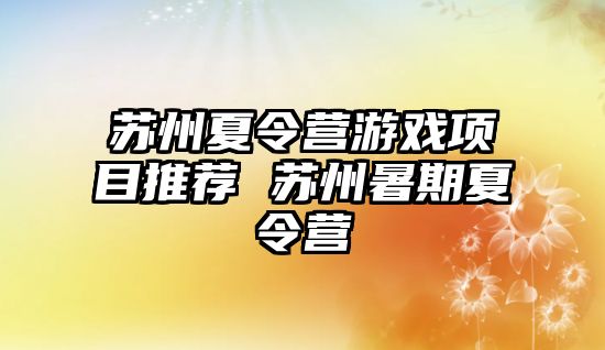 蘇州夏令營游戲項目推薦 蘇州暑期夏令營