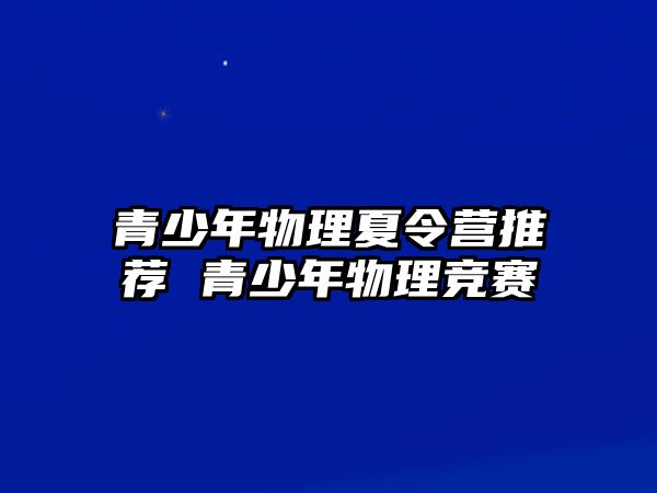 青少年物理夏令營推薦 青少年物理競賽