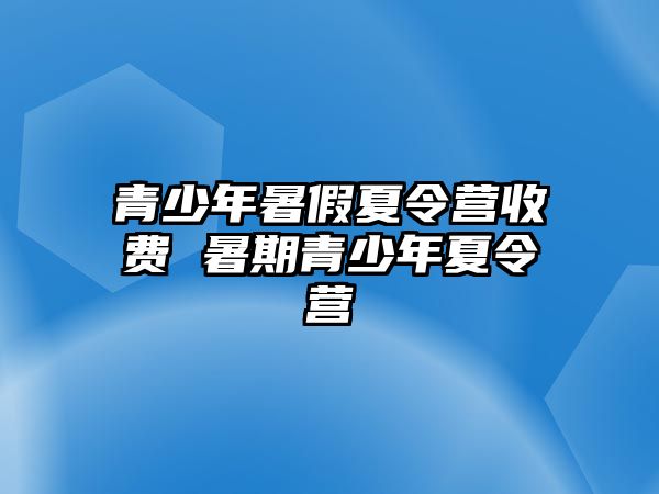 青少年暑假夏令營收費 暑期青少年夏令營