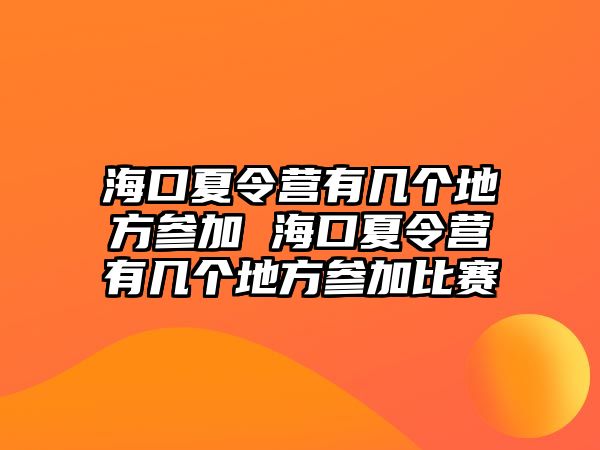 海口夏令營有幾個地方參加 海口夏令營有幾個地方參加比賽