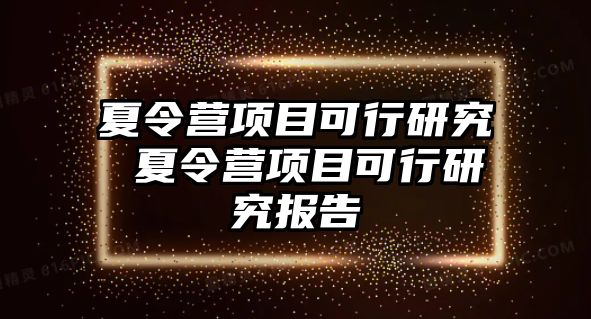 夏令營項目可行研究 夏令營項目可行研究報告