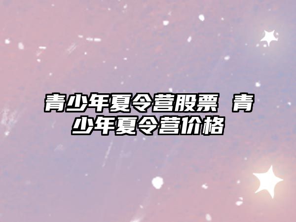 青少年夏令營股票 青少年夏令營價格