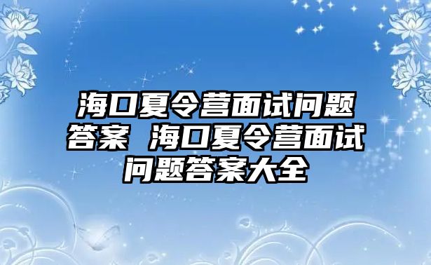 海口夏令營面試問題答案 海口夏令營面試問題答案大全