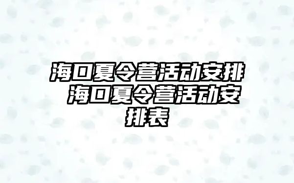 海口夏令營活動安排 海口夏令營活動安排表