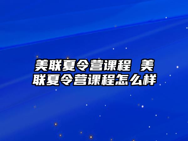 美聯(lián)夏令營課程 美聯(lián)夏令營課程怎么樣