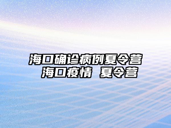 海口確診病例夏令營(yíng) ?？谝咔?夏令營(yíng)