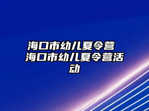 海口市幼兒夏令營 海口市幼兒夏令營活動