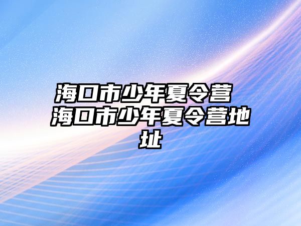 海口市少年夏令營 海口市少年夏令營地址