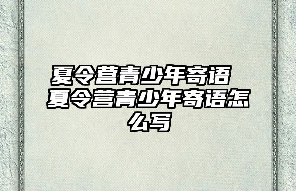 夏令營青少年寄語 夏令營青少年寄語怎么寫