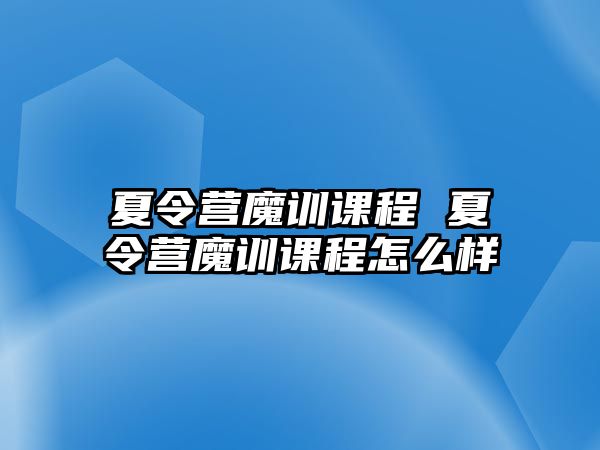 夏令營魔訓課程 夏令營魔訓課程怎么樣