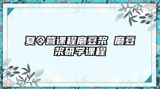 夏令營課程磨豆?jié){ 磨豆?jié){研學課程