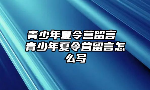 青少年夏令營留言 青少年夏令營留言怎么寫