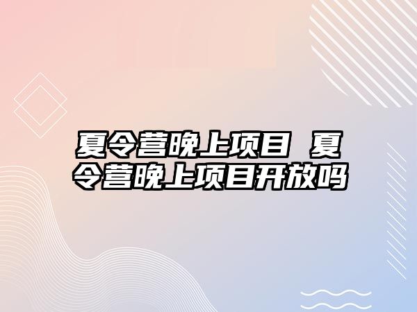 夏令營晚上項目 夏令營晚上項目開放嗎