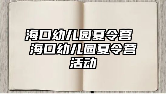 海口幼兒園夏令營 海口幼兒園夏令營活動