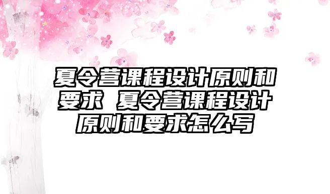 夏令營課程設計原則和要求 夏令營課程設計原則和要求怎么寫