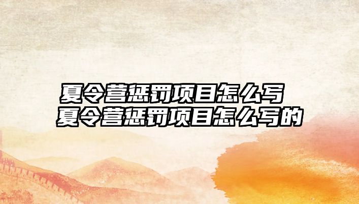 夏令營懲罰項(xiàng)目怎么寫 夏令營懲罰項(xiàng)目怎么寫的