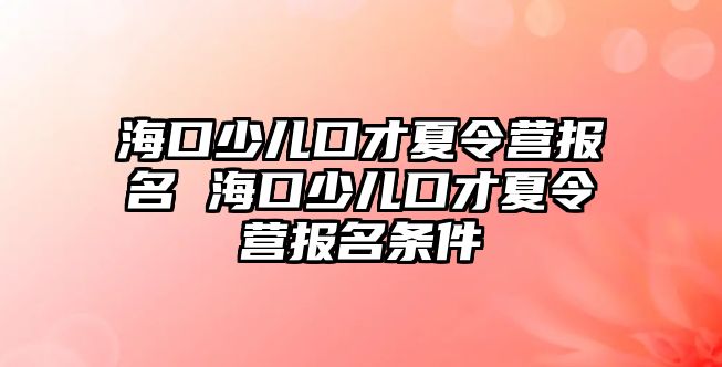 ?？谏賰嚎诓畔牧顮I報名 海口少兒口才夏令營報名條件