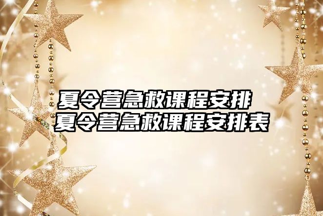 夏令營急救課程安排 夏令營急救課程安排表