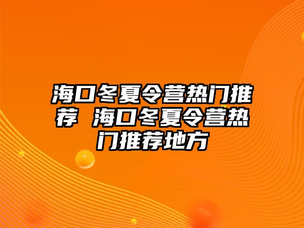 海口冬夏令營熱門推薦 海口冬夏令營熱門推薦地方