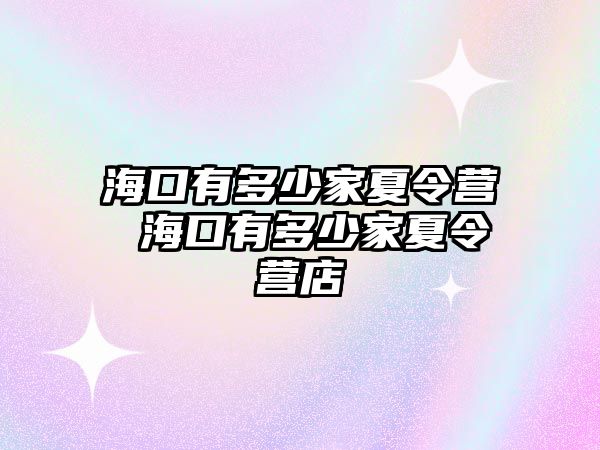 海口有多少家夏令營 海口有多少家夏令營店