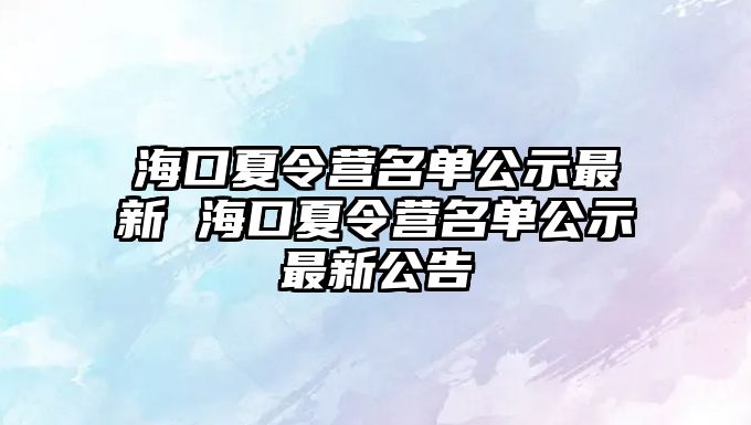 海口夏令營名單公示最新 海口夏令營名單公示最新公告