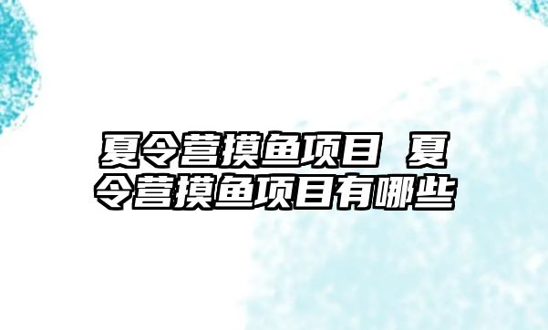 夏令營摸魚項目 夏令營摸魚項目有哪些