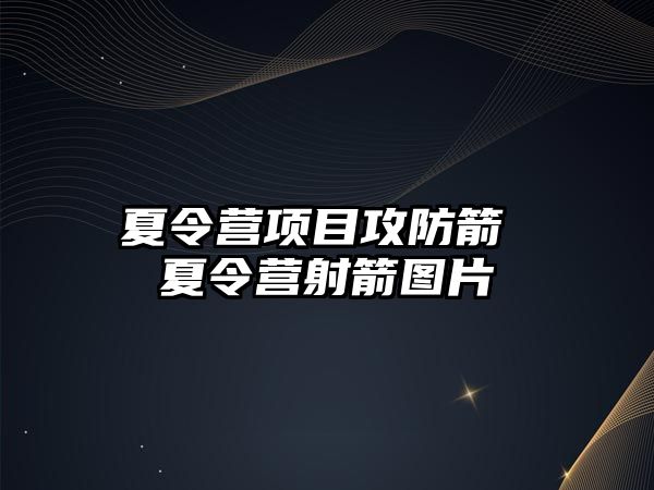 夏令營項目攻防箭 夏令營射箭圖片