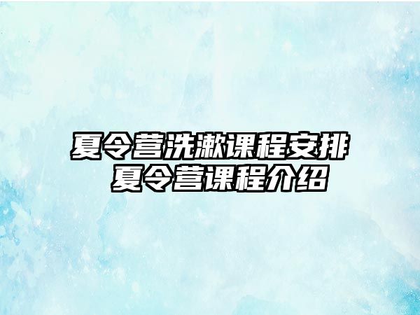 夏令營洗漱課程安排 夏令營課程介紹