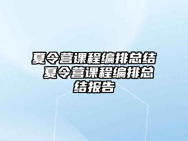 夏令營課程編排總結 夏令營課程編排總結報告