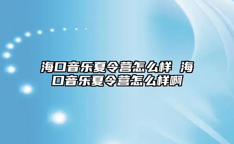 ?？谝魳废牧顮I怎么樣 海口音樂夏令營怎么樣啊